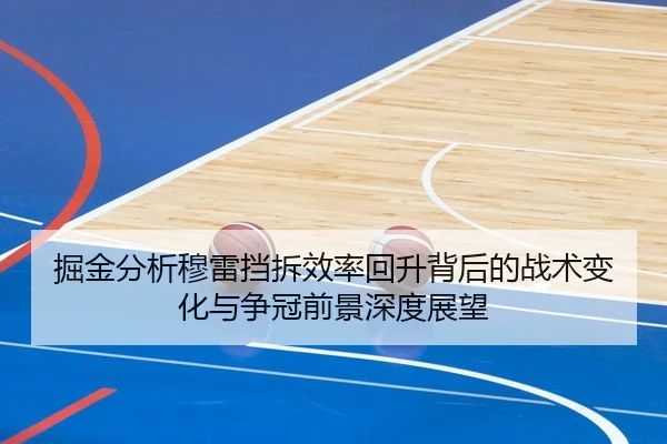 掘金分析穆雷挡拆效率回升背后的战术变化与争冠前景深度展望