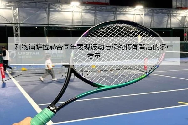 利物浦萨拉赫合同年表现波动与续约传闻背后的多重考量