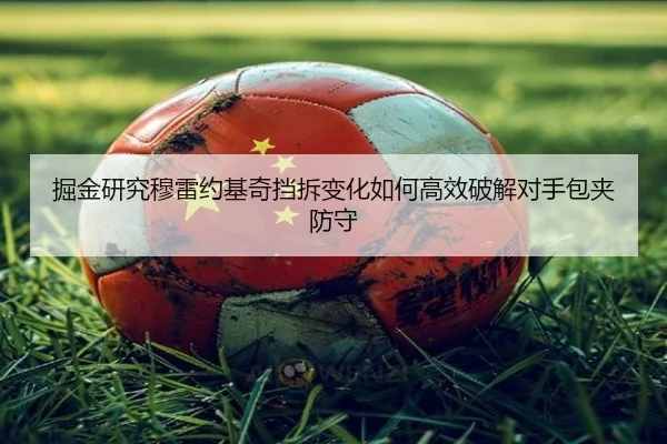 掘金研究穆雷约基奇挡拆变化如何高效破解对手包夹防守
