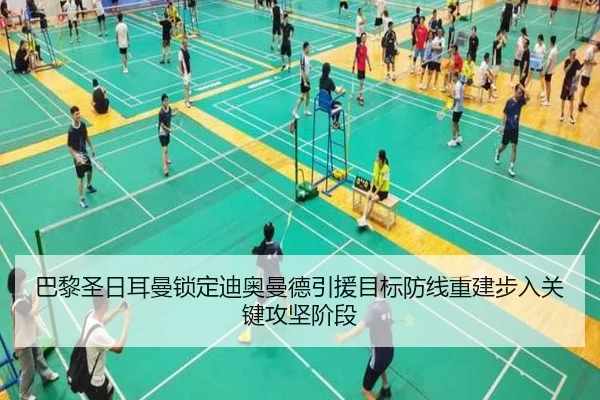 巴黎圣日耳曼锁定迪奥曼德引援目标防线重建步入关键攻坚阶段